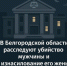 В Белгородской области убили мужчину и изнасиловали его жену - Fonar.Tv
